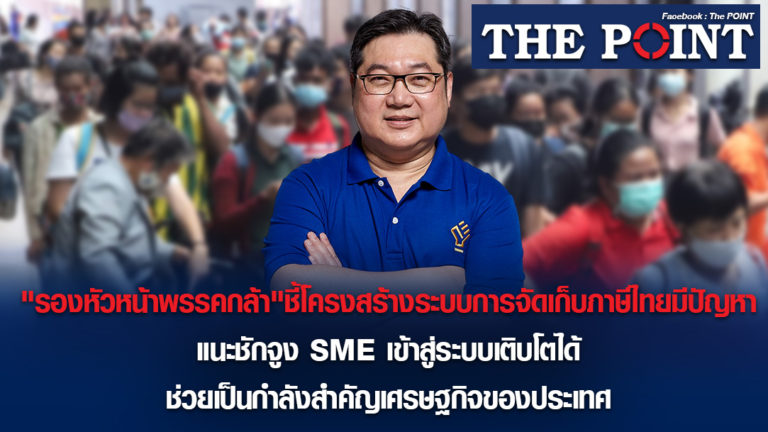 “รองหัวหน้าพรรคกล้า”ชี้โครงสร้างระบบการจัดเก็บภาษี ไทยมีปัญหา แนะชักจูง SME เข้าสู่ระบบเติบโตได้ ช่วยเป็นกำลังสำคัญเศรษฐกิจของประเทศ