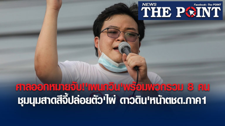 ศาลออกหมายจับ!’เพนกวิน’พร้อมพวกรวม 8 คน ชุมนุมสาดสีจี้ปล่อยตัว’ไผ่ ดาวดิน’หน้าตชด.ภาค1