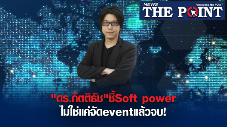 “ดร.กิตติธัช”ชี้Soft powerไม่ใช่แค่จัดeventแล้วจบ!