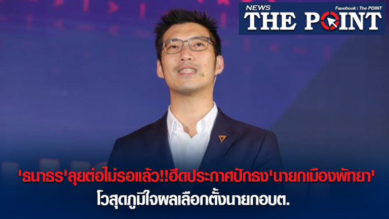 ‘ธนาธร’ลุยต่อไม่รอแล้ว!!ฮึดประกาศปักธง’นายกเมืองพัทยา’โวสุดภูมิใจผลเลือกตั้งนายกอบต.