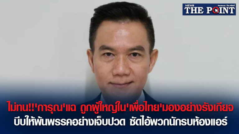 ไม่ทน!!’การุณ’แฉ ถูกผู้ใหญ่ใน’เพื่อไทย’มองอย่างรังเกียจ บีบให้พ้นพรรคอย่างเจ็บปวด ซัดไอ้พวกนักรบห้องแอร์