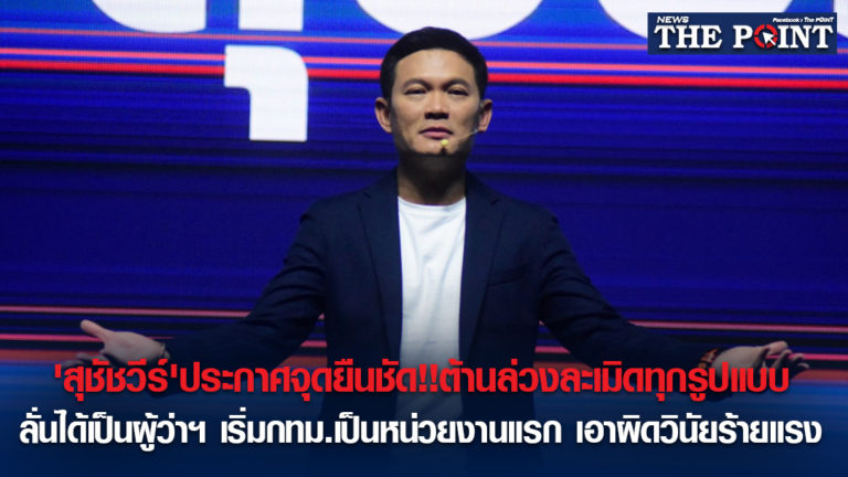 ‘สุชัชวีร์’ประกาศจุดยืนชัด!!ต้านล่วงละเมิดทุกรูปแบบ ลั่นได้เป็นผู้ว่าฯ เริ่มกทม.เป็นหน่วยงานแรก เอาผิดวินัยร้ายแรง