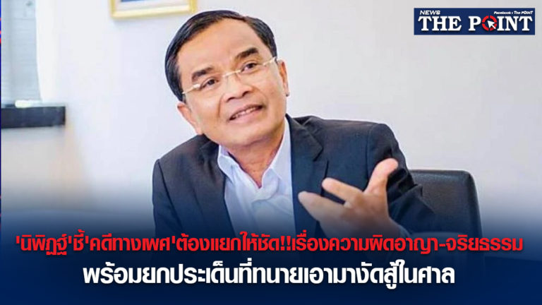 ‘นิพิฏฐ์’ชี้’คดีทางเพศ’ต้องแยกให้ชัด!!เรื่องความผิดอาญา-จริยธรรม พร้อมยกประเด็นที่ทนายเอามางัดสู้ในศาล