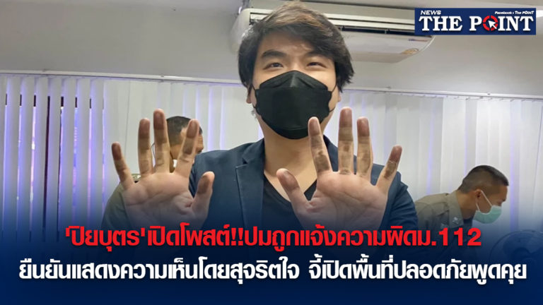 ‘ปิยบุตร’เปิดโพสต์!!ปมถูกแจ้งความผิดม.112 ยืนยันแสดงความเห็นโดยสุจริตใจ จี้เปิดพื้นที่ปลอดภัยพูดคุย