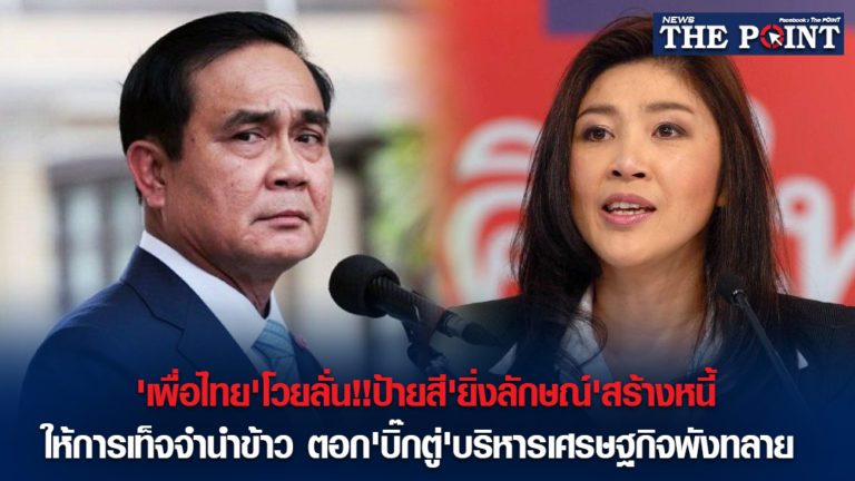 ‘เพื่อไทย’โวยลั่น!!ป้ายสี’ยิ่งลักษณ์’สร้างหนี้ ให้การเท็จจำนำข้าว ตอก’บิ๊กตู่’บริหารเศรษฐกิจพังทลาย