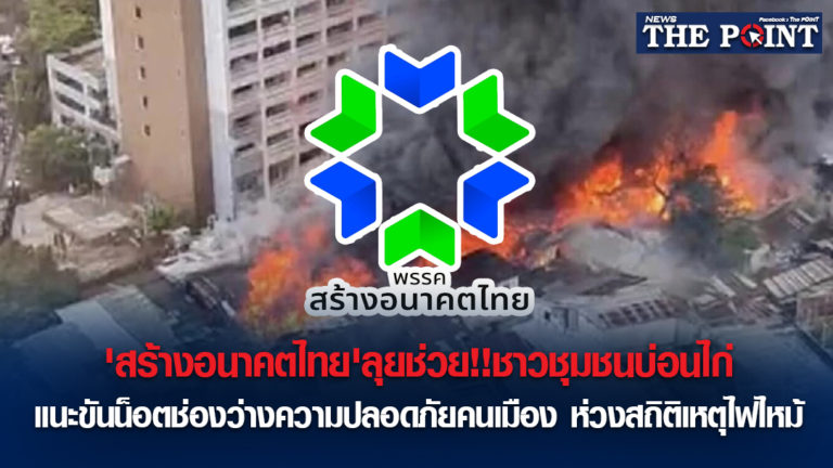 ‘สร้างอนาคตไทย’ลุยช่วย!!ชาวชุมชนบ่อนไก่ แนะขันน็อตช่องว่างความปลอดภัยคนเมือง ห่วงสถิติเหตุไฟไหม้