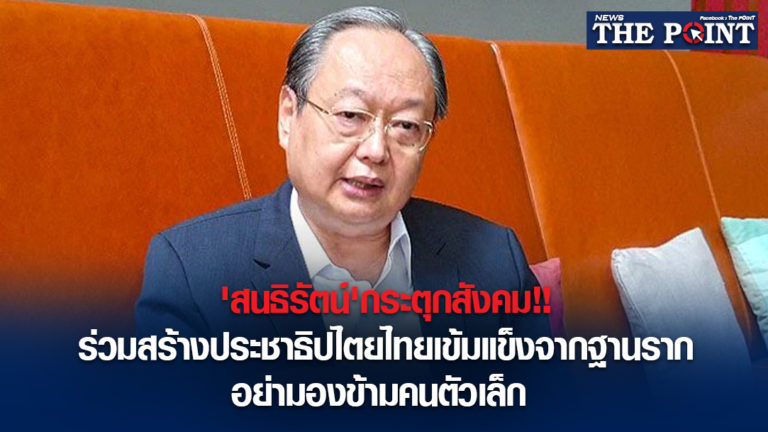 ‘สนธิรัตน์’กระตุกสังคม!!ร่วมสร้างประชาธิปไตยไทยเข้มแข็งจากฐานราก อย่ามองข้ามคนตัวเล็ก