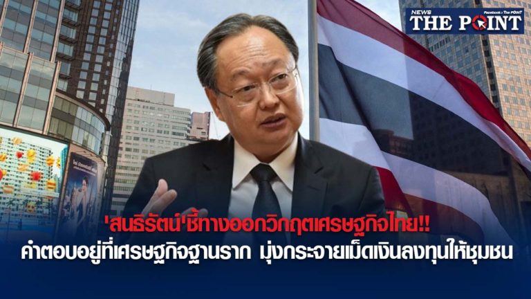 ‘สนธิรัตน์’ชี้ทางออกวิกฤตเศรษฐกิจไทย!!คำตอบอยู่ที่เศรษฐกิจฐานราก มุ่งกระจายเม็ดเงินลงทุนให้ชุมชน