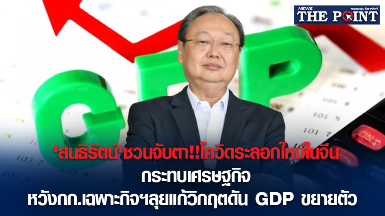 ‘สนธิรัตน์’ชวนจับตา!!โควิดระลอกใหม่ในจีนกระทบเศรษฐกิจ หวังกก.เฉพาะกิจฯลุยแก้วิกฤตดัน GDP ขยายตัว