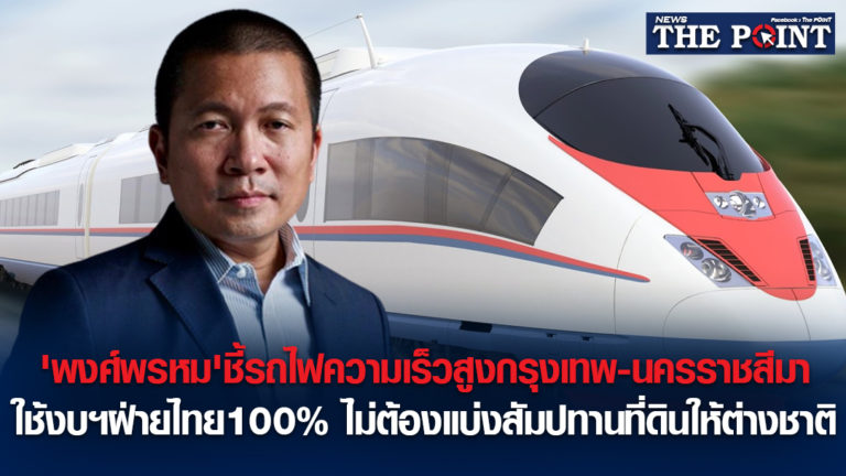 ‘พงศ์พรหม’ชี้รถไฟความเร็วสูงกรุงเทพ-นครราชสีมา ใช้งบฯฝ่ายไทย100% ไม่ต้องแบ่งสัมปทานที่ดินให้ต่างชาติ