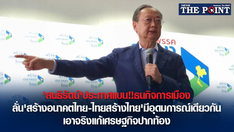 ‘สนธิรัตน์’ประกาศแบน!!ธนกิจการเมือง ลั่น’สร้างอนาคตไทย-ไทยสร้างไทย’มีอุดมการณ์เดียวกันเอาจริงแก้เศรษฐกิจปากท้อง