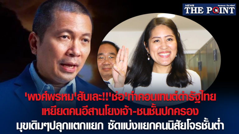 ‘พงศ์พรหม’สับเละ!!’ช่อ’ทำคอนเทนต์ด่ารัฐไทยเหยียดคนอีสานโยงเจ้า-ชนชั้นปกครอง มุขเดิมๆปลุกแตกแยก ซัดแบ่งแยกคนนิสัยโจรชั้นต่ำ