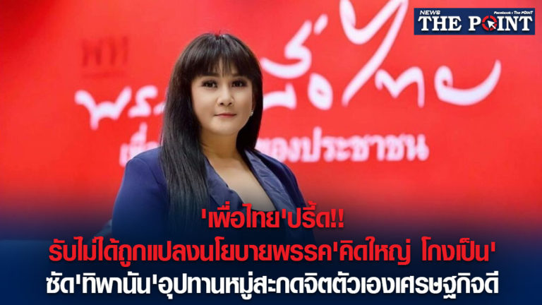 ‘เพื่อไทย’ปรี้ด!!รับไม่ได้ถูกแปลงนโยบายพรรค’คิดใหญ่ โกงเป็น’ซัด’ทิพานัน’อุปทานหมู่สะกดจิตตัวเองเศรษฐกิจดี