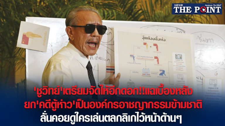 ‘ชูวิทย์’เตรียมจัดให้อีกดอก!!แฉเบื้องหลังยก’คดีตู้ห่าว’เป็นองค์กรอาชญากรรมข้ามชาติ ลั่นคอยดูใครเล่นตลกลิเกไว้หน้าด้านๆ