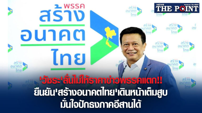 ‘วัชระ’ลั่นไม่ให้ราคาข่าวพรรคแตก!!ยืนยัน’สร้างอนาคตไทย’เดินหน้าเต็มสูบ มั่นใจปักธงภาคอีสานได้