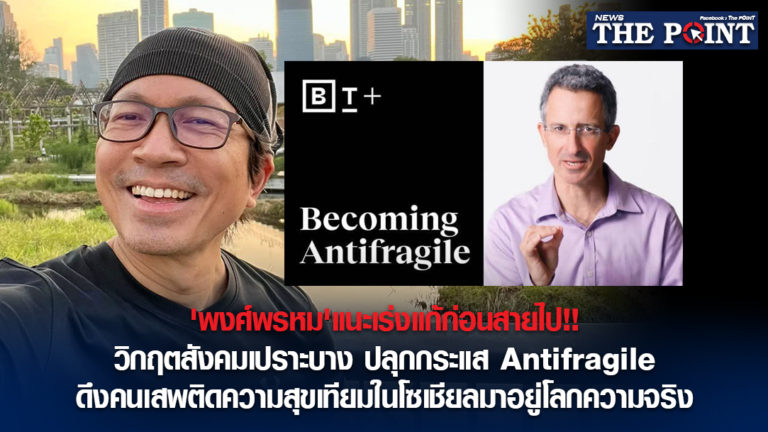 ‘พงศ์พรหม’แนะเร่งแก้ก่อนสายไป!!วิกฤตสังคมเปราะบาง ปลุกกระแสAntifragile ดึงคนเสพติดความสุขเทียมในโซเชียลมาอยู่โลกความจริง