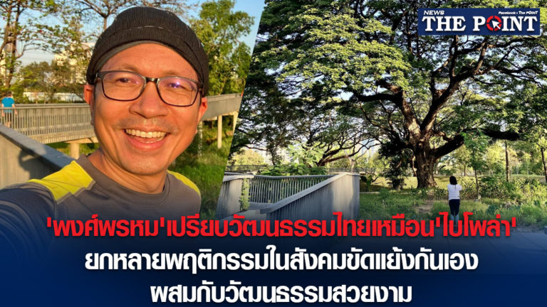 ‘พงศ์พรหม’เปรียบวัฒนธรรมไทยเหมือน’ไบโพล่า’ ยกหลายพฤติกรรมในสังคมขัดแย้งกันเอง ผสมกับวัฒนธรรมสวยงาม