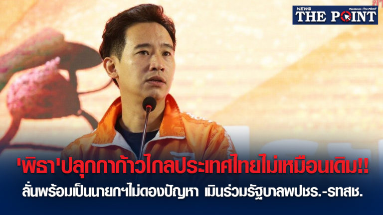 ‘พิธา’ปลุกกาก้าวไกลประเทศไทยไม่เหมือนเดิม!!ลั่นพร้อมเป็นนายกฯไม่ดองปัญหา เมินร่วมรัฐบาลพปชร.-รทสช.