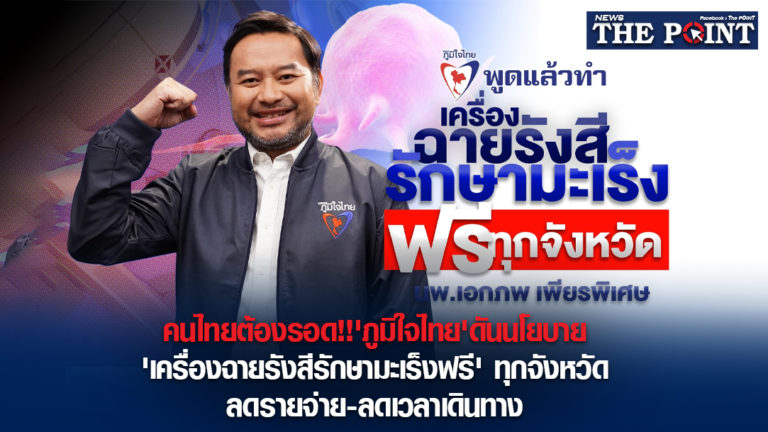 คนไทยต้องรอด!!’ภูมิใจไทย’ดันนโยบาย’เครื่องฉายรังสีรักษามะเร็งฟรี’ทุกจังหวัด ลดรายจ่าย-ลดเวลาเดินทาง