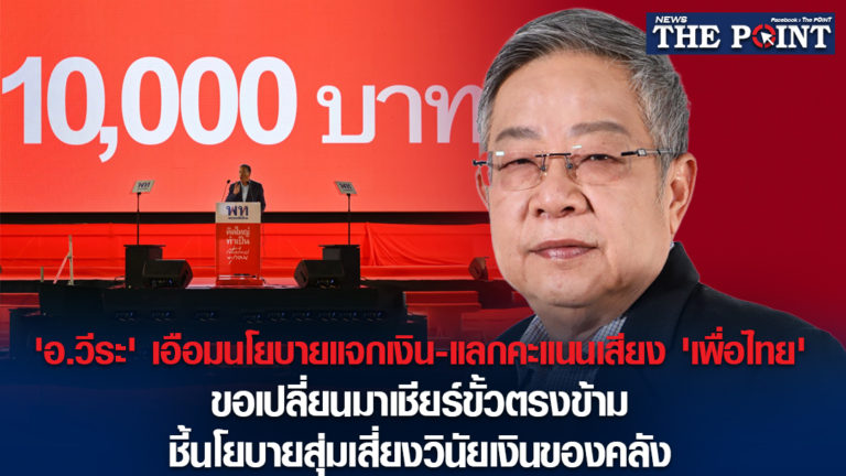 ‘อ.วีระ’ เอือมนโยบายแจกเงิน-แลกคะแนนเสียง ‘เพื่อไทย’ ขอเปลี่ยนมาเชียร์ขั้วตรงข้าม ชี้นโยบายสุ่มเสี่ยงวินัยเงินของคลัง