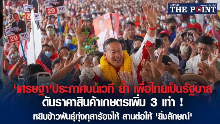 ‘เศรษฐา’ประกาศบนเวที ย้ำ เพื่อไทยเป็นรัฐบาล ดันราคาสินค้าเกษตรเพิ่ม 3 เท่า ! หยิบข้าวพันธุ์ทุ่งกุลาร้องไห้ สานต่อให้ ‘ยิ่งลักษณ์’