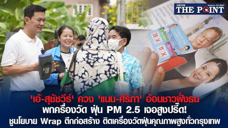 ‘เอ้-สุชัชวีร์’ ควง ‘แนน-ศิริภา’ อ้อนชาวฝั่งธน พกครื่องวัด ฝุ่น PM 2.5 เจอสูงปรี๊ด! ชูนโยบาย Wrap ตึกก่อสร้าง ติดเครื่องวัดฝุ่นคุณภาพสูงทั่วกรุงเทพ