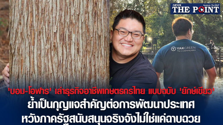 ‘บอม-โอฬาร’ เล่าธุรกิจอาชีพเกษตรกรไทย แบบฉบับ ‘ยักษ์เขียว’ ย้ำเป็นกุญแจสำคัญต่อการพัฒนาประเทศ หวังภาครัฐสนับสนุนจริงจังไม่ใช่แค่ฉาบฉวย