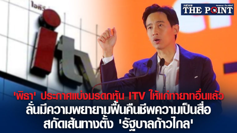 ‘พิธา’ ประกาศแบ่งมรดกหุ้น ITV ให้แก่ทายาทอื่นแล้ว ลั่นมีความพยายามฟื้นคืนชีพความเป็นสื่อ สกัดเส้นทางตั้ง ‘รัฐบาลก้าวไกล’