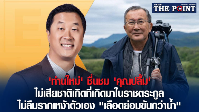 ‘ท่านใหม่’ ชื่นชม ‘คุณปลื้ม’ ไม่เสียชาติเกิดที่เกิดมาในราชตระกูล ไม่ลืมรากเหง้าตัวเอง “เลือดย่อมข้นกว่าน้ำ”