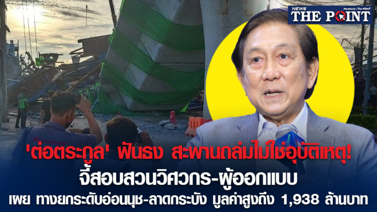 ‘ต่อตระกูล’ ฟันธง สะพานถล่มไม่ใช่อุบัติเหตุ! จี้สอบสวนวิศวกร-ผู้ออกแบบ เผย ทางยกระดับอ่อนนุช-ลาดกระบัง มูลค่าสูงถึง 1,938 ล้านบาท