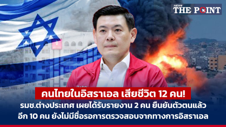 คนไทยในอิสราเอล เสียชีวิต 12 คน! รมช.ต่างประเทศ เผยได้รับรายงาน 2 คน ยืนยันตัวตนแล้ว อีก 10 คน ยังไม่มีชื่อ รอการตรวจสอบจากทางการอิสราเอล