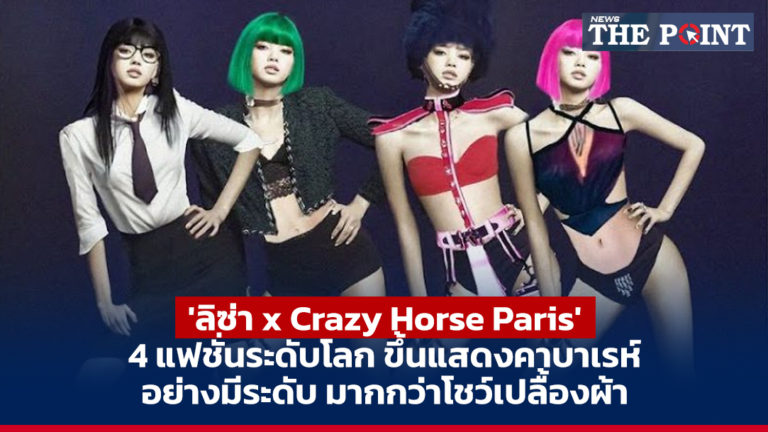 ‘ลิซ่า x Crazy Horse Paris’ 4 แฟชั่นระดับโลก ขึ้นแสดงคาบาเรห์อย่างมีระดับ มากกว่าโชว์เปลื้องผ้า