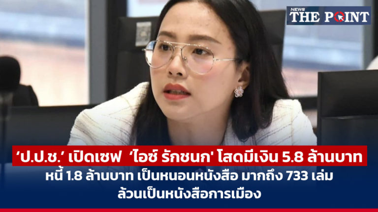 ‘ป.ป.ช.’ เปิดเซฟ ‘ไอซ์ รักชนก’ โสดมีเงิน 5.8 ล้านบาท หนี้ 1.8 ล้านบาท เป็นหนอนหนังสือ มากถึง 733 เล่ม ล้วนเป็นหนังสือการเมือง