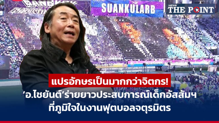 แปรอักษรเป็นมากกว่าจิตกร! ‘อ.ไชยันต์’ร่ายยาวประสบการณ์เด็กอัสสัมฯ ที่ภูมิใจในงานฟุตบอลจตุรมิตร