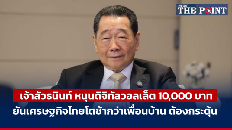 เจ้าสัวธนินท์ หนุนดิจิทัลวอลเล็ต 10,000 บาท ยันเศรษฐกิจไทยโตช้ากว่าเพื่อนบ้าน ต้องกระตุ้น