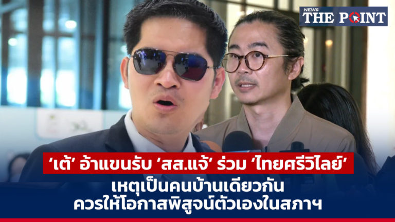 ‘เต้’ อ้าแขนรับ ‘สส.แจ้’ ร่วม ‘ไทยศรีวิไลย์’ เหตุเป็นคนบ้านเดียวกัน ควรให้โอกาสพิสูจน์ตัวเองในสภาฯ