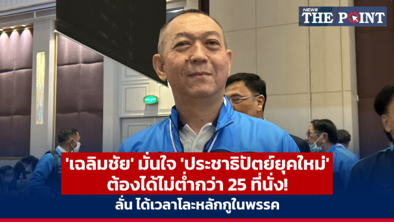 ‘เฉลิมชัย’ มั่นใจ ‘ประชาธิปัตย์ยุคใหม่’ ต้องได้ไม่ต่ำกว่า 25 ที่นั่ง! ลั่น ได้เวลาโละหลักกูในพรรค