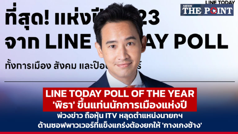 LINE TODAY POLL OF THE YEAR ‘พิธา’ ขึ้นแท่นนักการเมืองแห่งปี พ่วงข่าว ถือหุ้น ITV หลุดตำแหน่งนายกฯ ด้านซอฟพาวเวอร์ที่แข็งแกร่งต้องยกให้ ‘กางเกงช้าง’