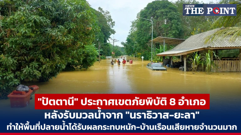 “ปัตตานี” ประกาศเขตภัยพิบัติ 8 อำเภอ หลังรับมวลน้ำจาก “นราธิวาส-ยะลา” ทำให้พื้นที่ปลายน้ำได้รับผลกระทบหนัก-บ้านเรือนเสียหายจำนวนมาก