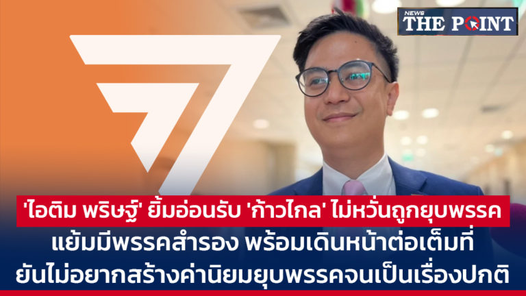 ‘ไอติม พริษฐ์’ ยิ้มอ่อนรับ ‘ก้าวไกล’ ไม่หวั่นถูกยุบพรรค แย้มมีพรรคสำรอง พร้อมเดินหน้าต่อเต็มที่ ยันไม่อยากสร้างค่านิยมยุบพรรคจนเป็นเรื่องปกติ