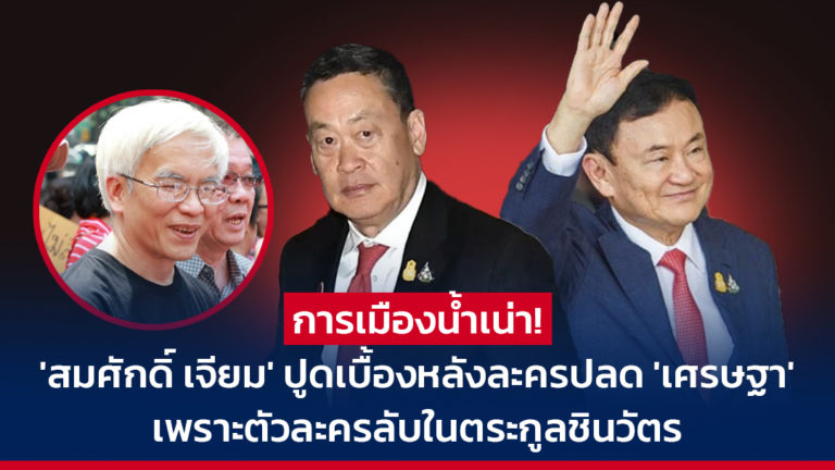 การเมืองน้ำเน่า! ‘สมศักดิ์ เจียม’ ปูดเบื้องหลังละครปลด ‘เศรษฐา’ เพราะตัวละครลับในตระกูลชินวัตร