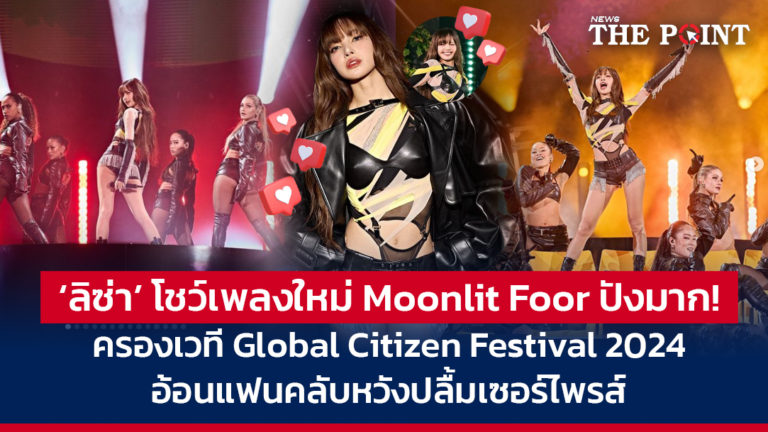 ‘ลิซ่า’ โชว์เพลงใหม่ Moonlit Foor ปังมาก! ครองเวที Global Citizen Festival 2024 อ้อนแฟนคลับหวังปลื้มเซอร์ไพรส์