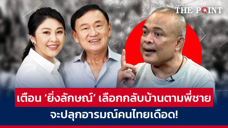 เตือน ‘ยิ่งลักษณ์’ เลือกกลับบ้านตามพี่ชาย จะปลุกอารมณ์คนไทยเดือด!